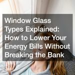 Window Glass Types Explained How to Lower Your Energy Bills Without Breaking the Bank