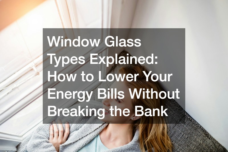 Window Glass Types Explained  How to Lower Your Energy Bills Without Breaking the Bank